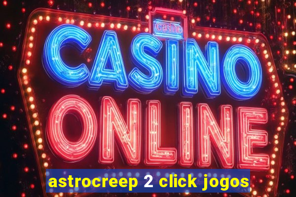 astrocreep 2 click jogos